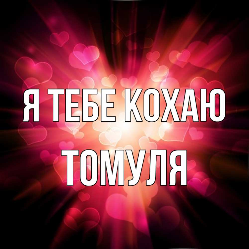 Открытка на каждый день з підписом, Томуля Я тебе кохаю рамочка 1 Прикольна листівка з побажанням онлайн скачати безкоштовно 