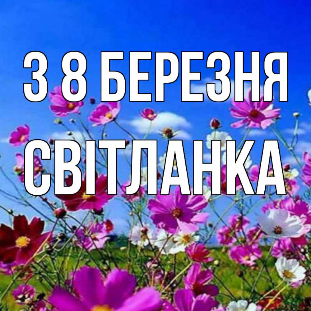 Открытка на каждый день з підписом, Світланка З 8 БЕРЕЗНЯ цветы Прикольна листівка з побажанням онлайн скачати безкоштовно 