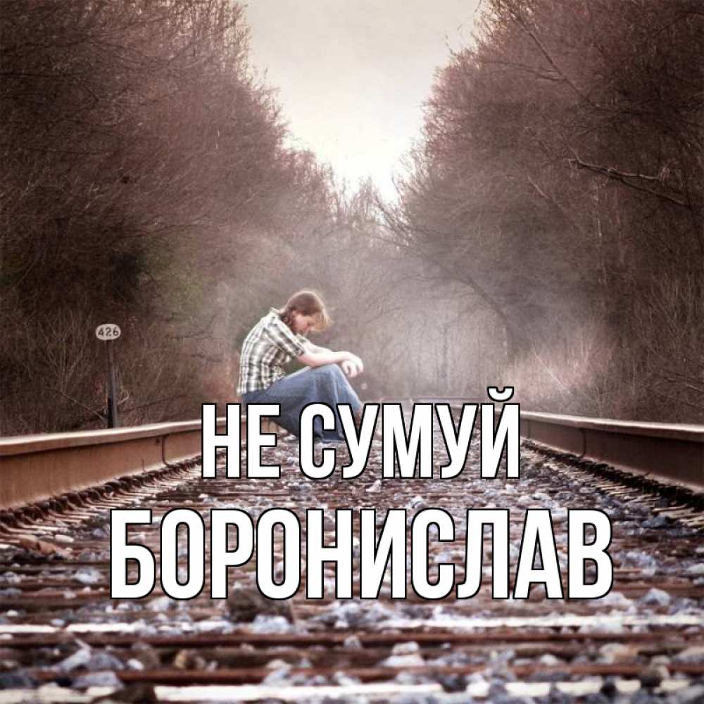 Открытка на каждый день з підписом, Боронислав Не сумуй девушка на рельсах Прикольна листівка з побажанням онлайн скачати безкоштовно 