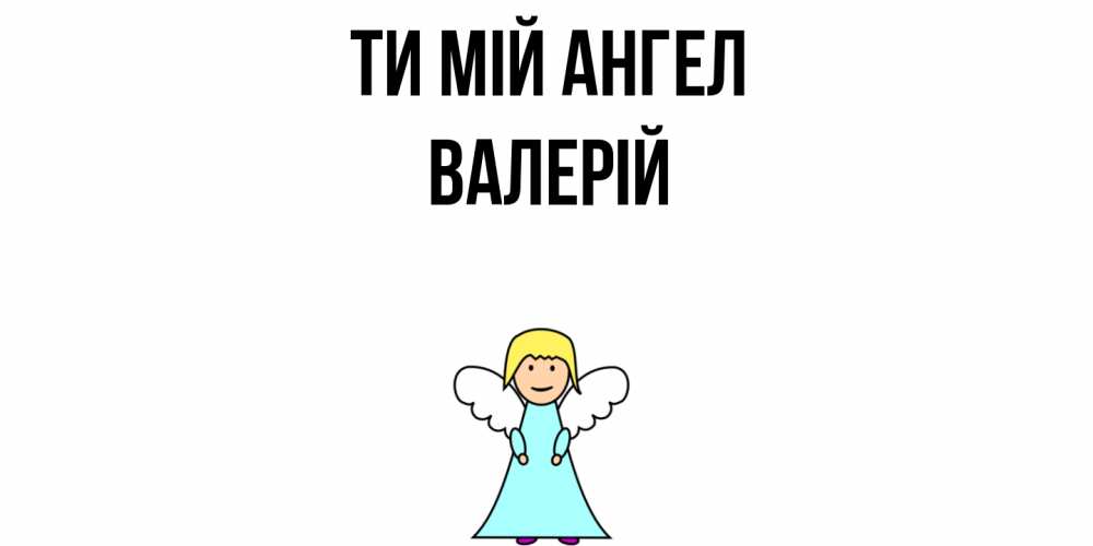 Открытка на каждый день з підписом, Валерій Ти мій ангел ангел Прикольна листівка з побажанням онлайн скачати безкоштовно 