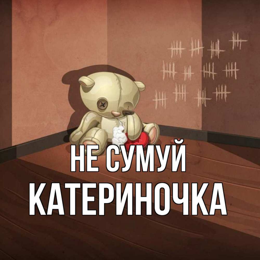 Открытка на каждый день з підписом, Катериночка Не сумуй мишку бросила хозяйка Прикольна листівка з побажанням онлайн скачати безкоштовно 