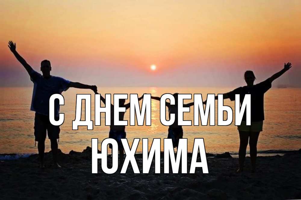 Открытка на каждый день з підписом, Юхима С днем семьи мама, папа, дети, дочка,сын, море, пляж, закат Прикольна листівка з побажанням онлайн скачати безкоштовно 