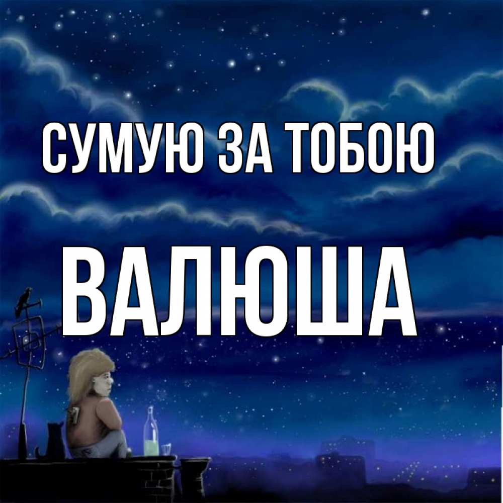 Открытка на каждый день з підписом, Валюша Сумую за тобою на крыше 1 Прикольна листівка з побажанням онлайн скачати безкоштовно 