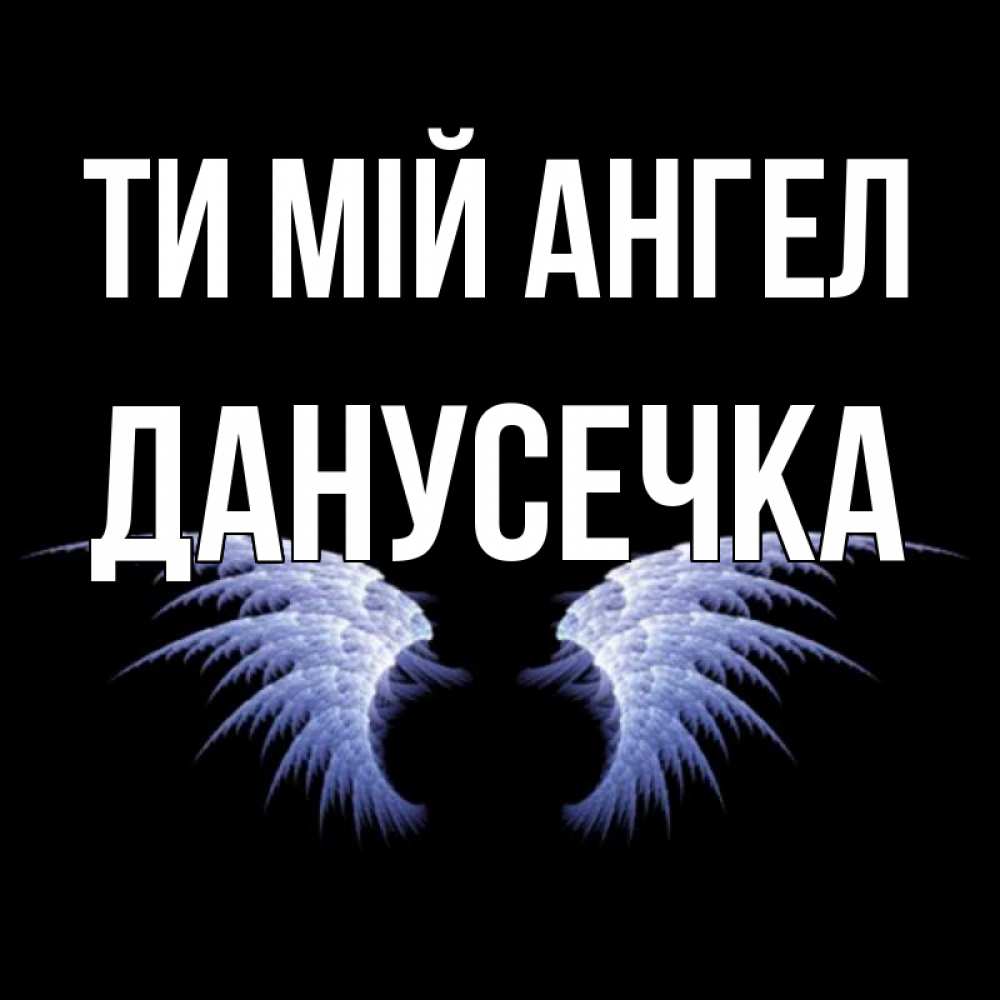 Открытка на каждый день з підписом, Данусечка Ти мій ангел ангельские крылья на черном фоне Прикольна листівка з побажанням онлайн скачати безкоштовно 