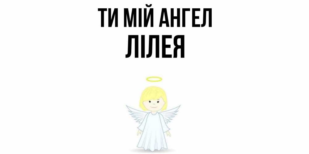 Открытка на каждый день з підписом, Лілея Ти мій ангел ангел Прикольна листівка з побажанням онлайн скачати безкоштовно 