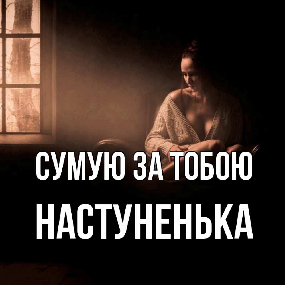 Открытка на каждый день з підписом, Настуненька Сумую за тобою приходи в гости ко мне Прикольна листівка з побажанням онлайн скачати безкоштовно 
