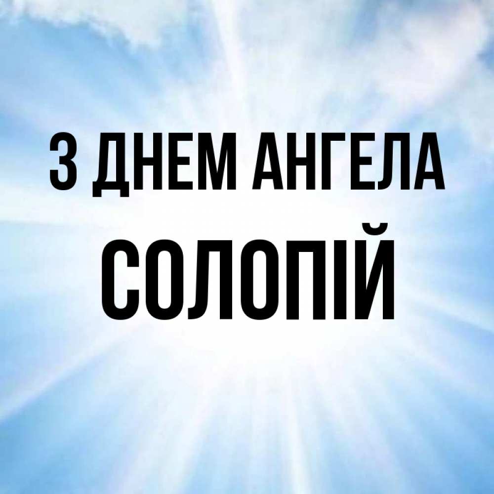 Открытка на каждый день з підписом, Солопій З Днем ангела свет небесный Прикольна листівка з побажанням онлайн скачати безкоштовно 