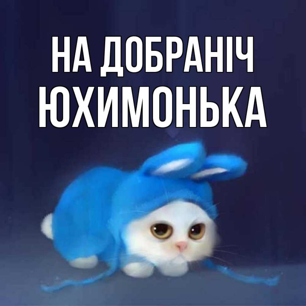 Открытка на каждый день з підписом, Юхимонька На добраніч кот в голубом костюме кролика с ушками Прикольна листівка з побажанням онлайн скачати безкоштовно 