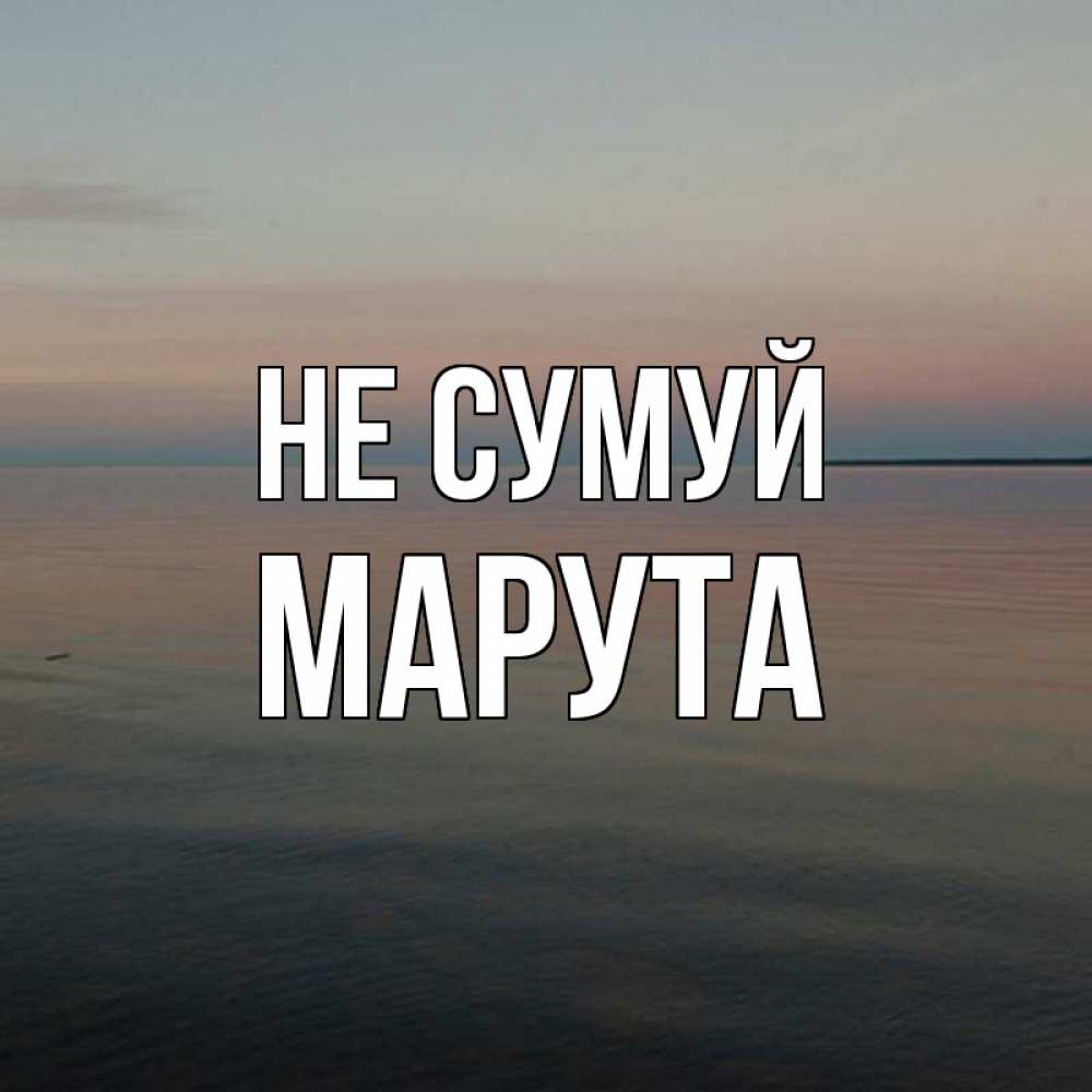 Открытка на каждый день з підписом, Марута Не сумуй водная гладь Прикольна листівка з побажанням онлайн скачати безкоштовно 