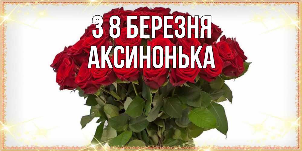 Открытка на каждый день з підписом, Аксинонька З 8 БЕРЕЗНЯ поздравляю с 8 марта Прикольна листівка з побажанням онлайн скачати безкоштовно 