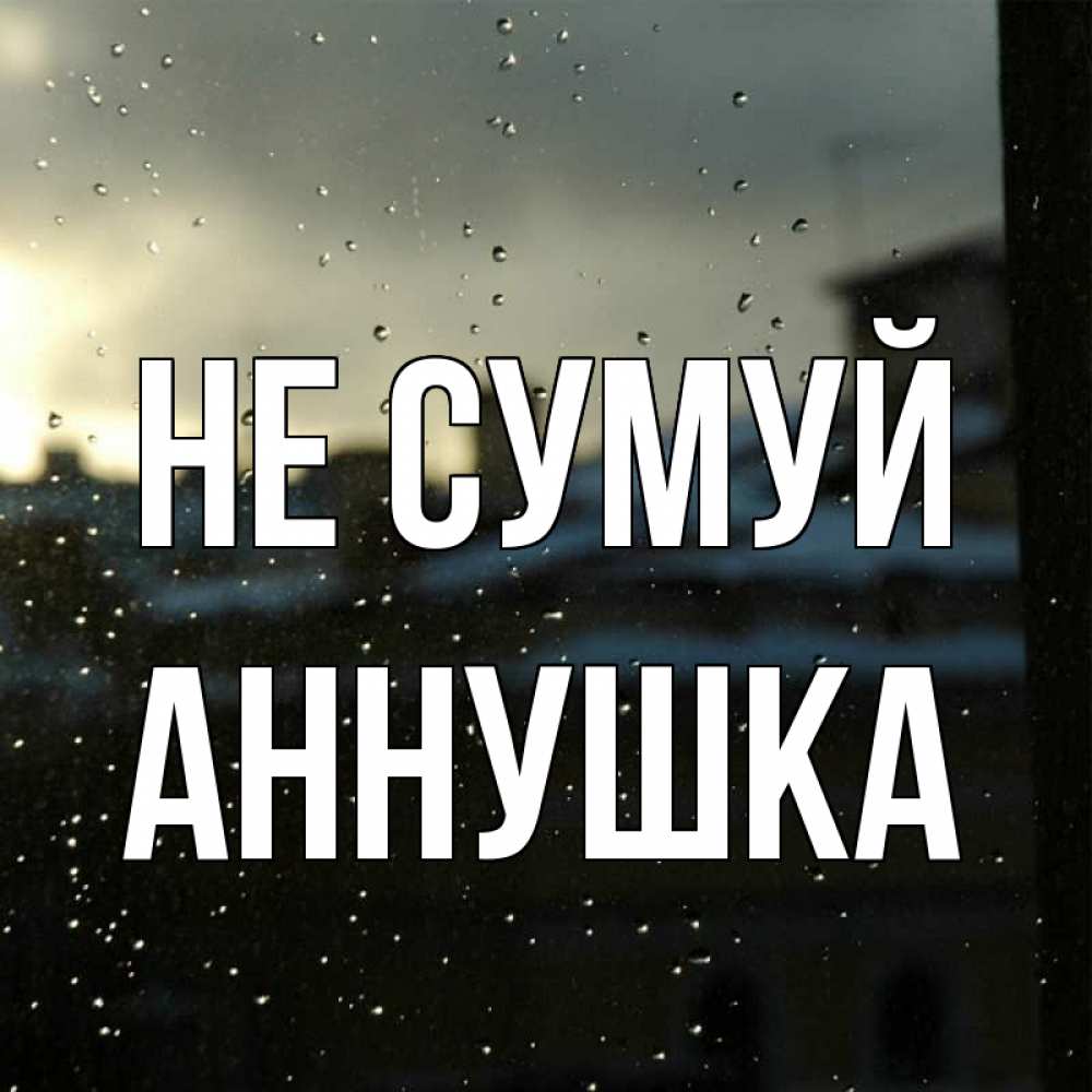 Открытка на каждый день з підписом, Аннушка Не сумуй вид на крыши Прикольна листівка з побажанням онлайн скачати безкоштовно 