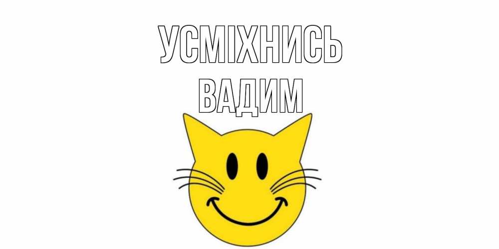 Открытка на каждый день з підписом, Вадим Усміхнись кот, улыбка Прикольна листівка з побажанням онлайн скачати безкоштовно 