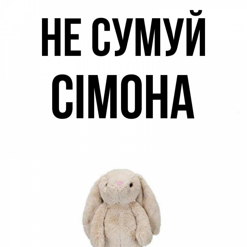 Открытка на каждый день з підписом, Сімона Не сумуй детская игрушка зайчика Прикольна листівка з побажанням онлайн скачати безкоштовно 