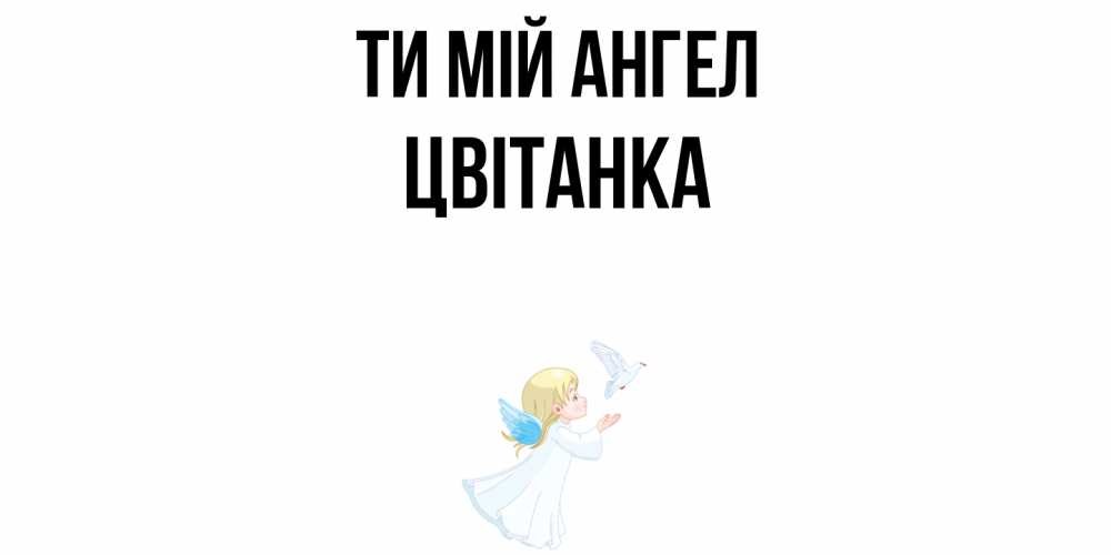 Открытка на каждый день з підписом, Цвітанка Ти мій ангел ангел, голубь Прикольна листівка з побажанням онлайн скачати безкоштовно 