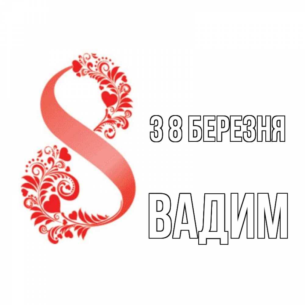 Открытка на каждый день з підписом, Вадим З 8 БЕРЕЗНЯ восьмерка из сердечек и листьев Прикольна листівка з побажанням онлайн скачати безкоштовно 