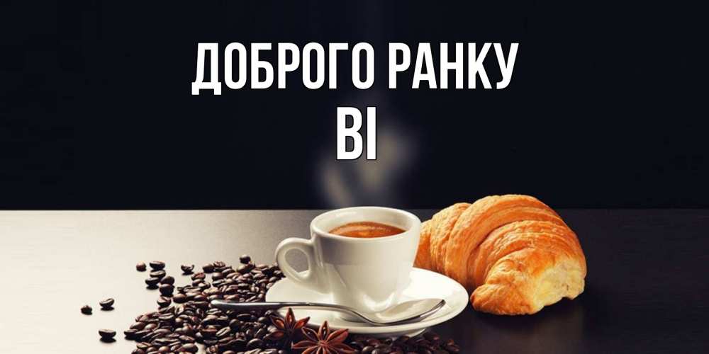 Открытка на каждый день з підписом, Ві Доброго ранку зерна кофе и кофе на завтрак с круасаном Прикольна листівка з побажанням онлайн скачати безкоштовно 