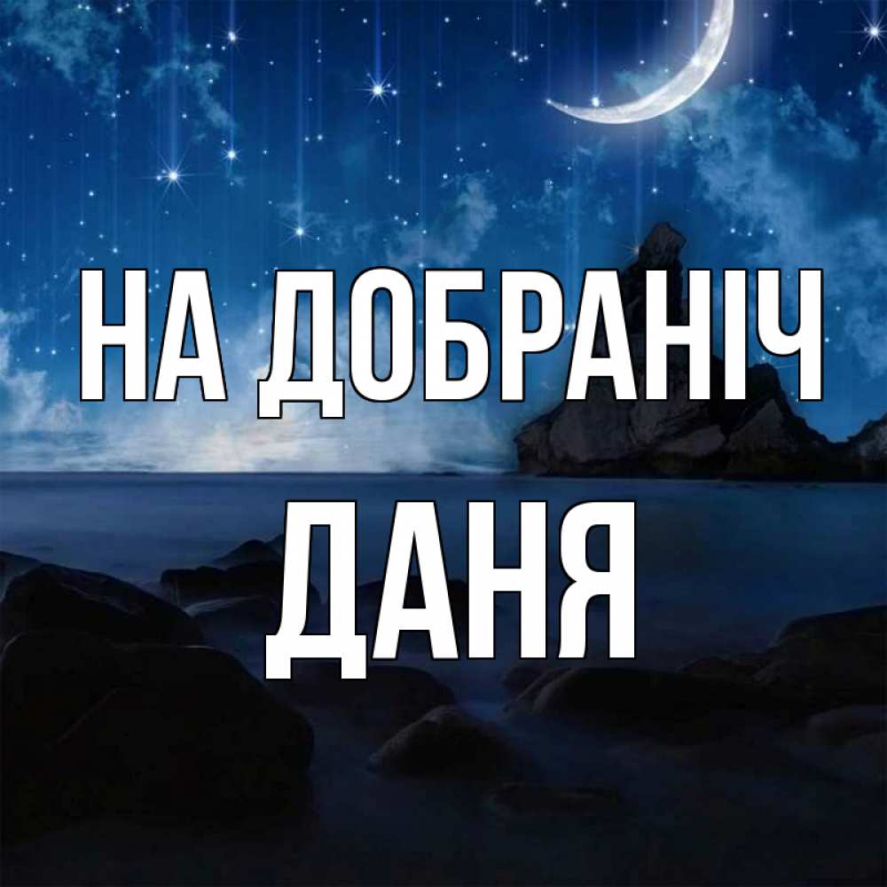 Открытка на каждый день з підписом, Даня На добраніч море Прикольна листівка з побажанням онлайн скачати безкоштовно 