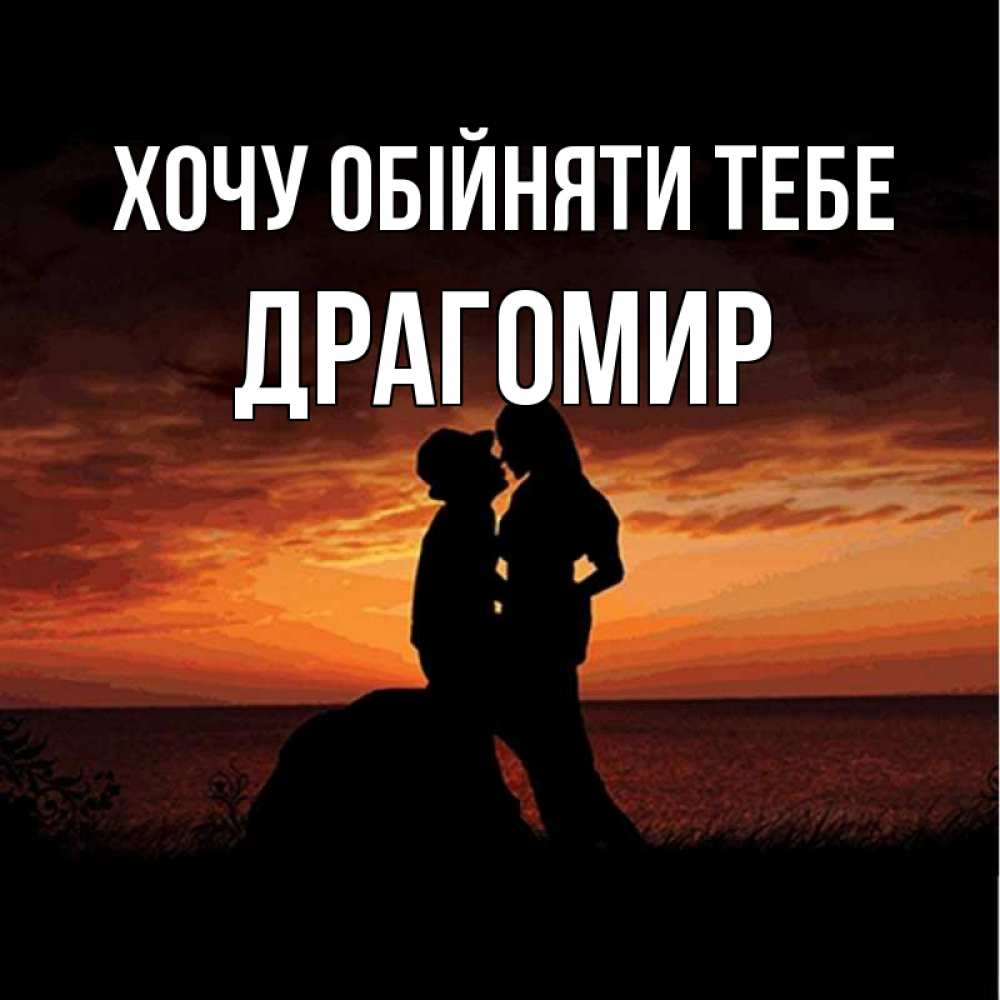 Открытка на каждый день з підписом, Драгомир Хочу обійняти тебе парень и девушка и оранжевое небо Прикольна листівка з побажанням онлайн скачати безкоштовно 