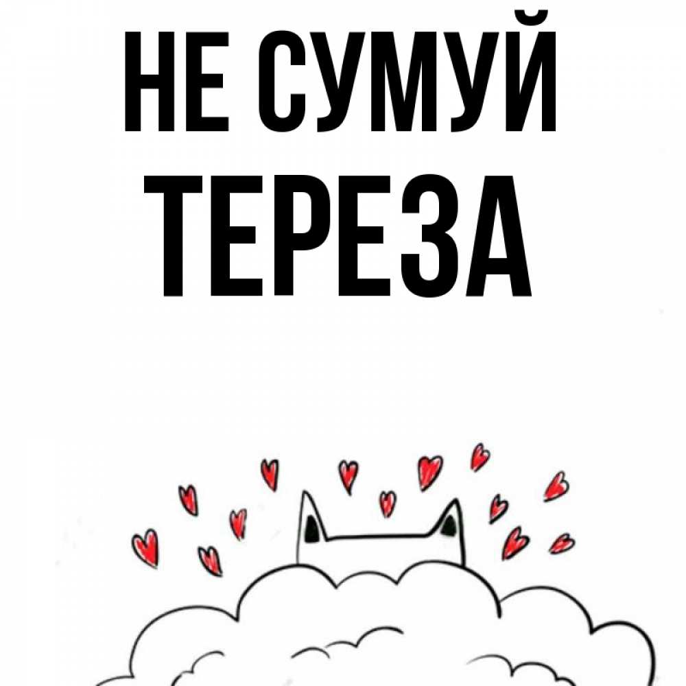 Открытка на каждый день з підписом, Тереза Не сумуй облако и ушки котика с сердечками Прикольна листівка з побажанням онлайн скачати безкоштовно 