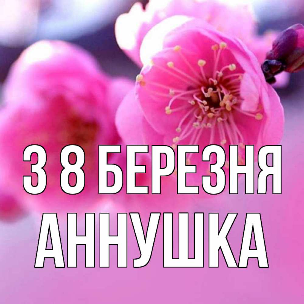 Открытка на каждый день з підписом, Аннушка З 8 БЕРЕЗНЯ международный женский день Прикольна листівка з побажанням онлайн скачати безкоштовно 
