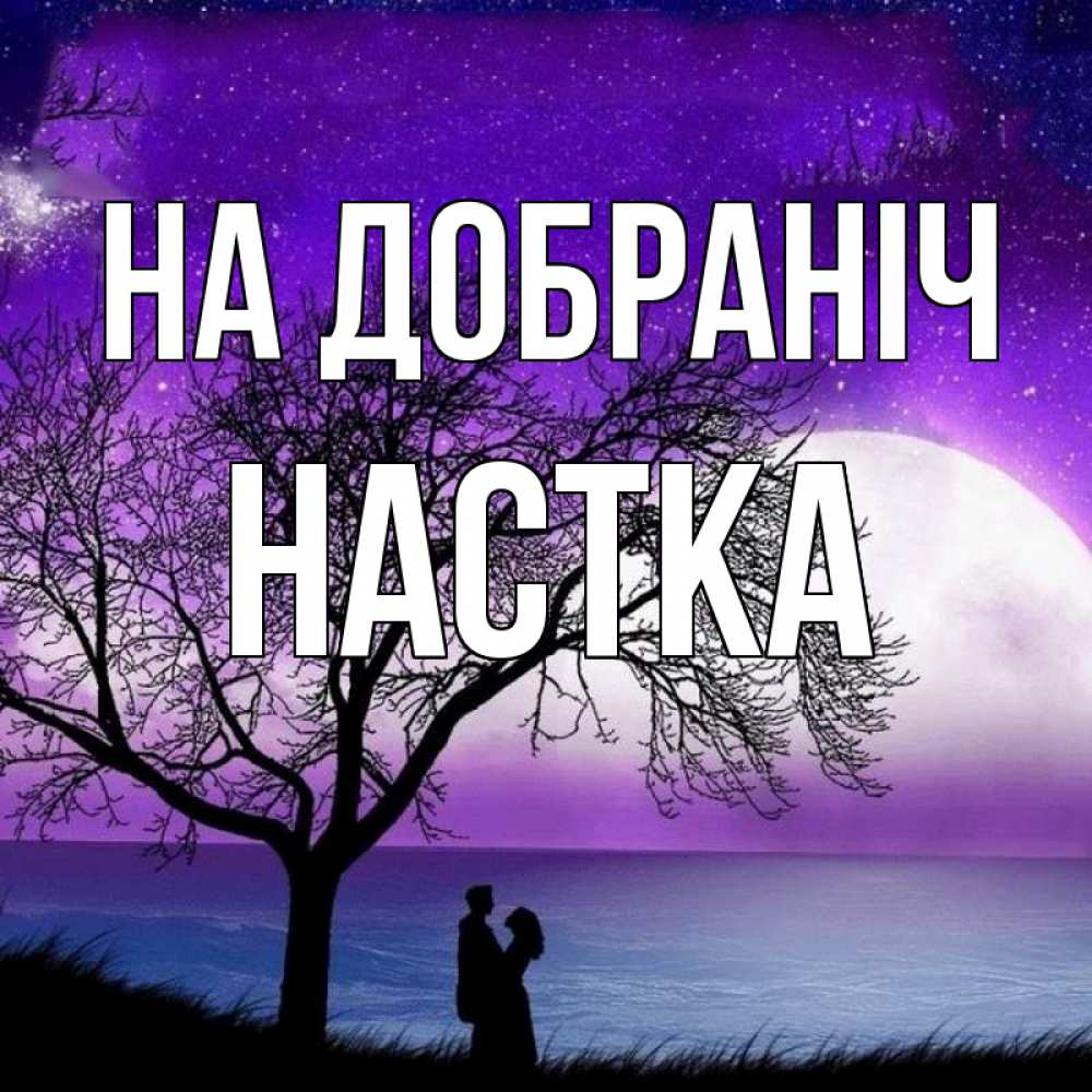 Открытка на каждый день з підписом, Настка На добраніч огромная луна и парочка Прикольна листівка з побажанням онлайн скачати безкоштовно 