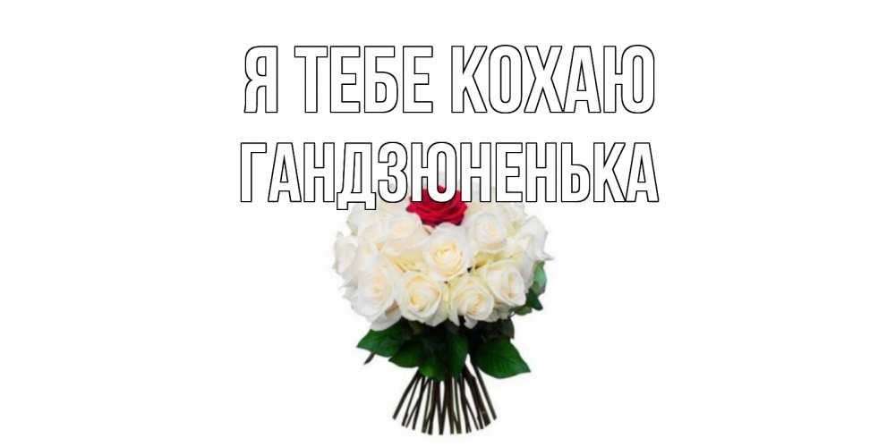 Открытка на каждый день з підписом, Гандзюненька Я тебе кохаю единственная Прикольна листівка з побажанням онлайн скачати безкоштовно 