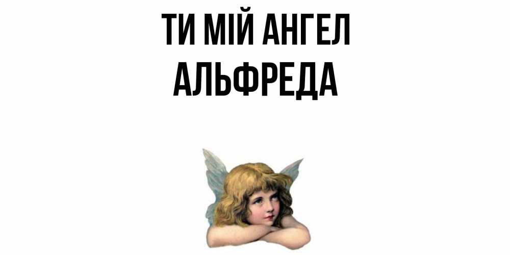 Открытка на каждый день з підписом, Альфреда Ти мій ангел ангел Прикольна листівка з побажанням онлайн скачати безкоштовно 