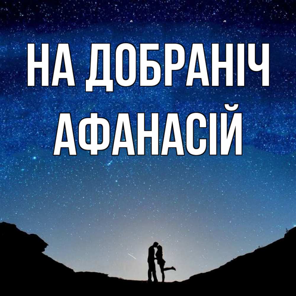 Открытка на каждый день з підписом, Афанасій На добраніч звездное небо и люди Прикольна листівка з побажанням онлайн скачати безкоштовно 