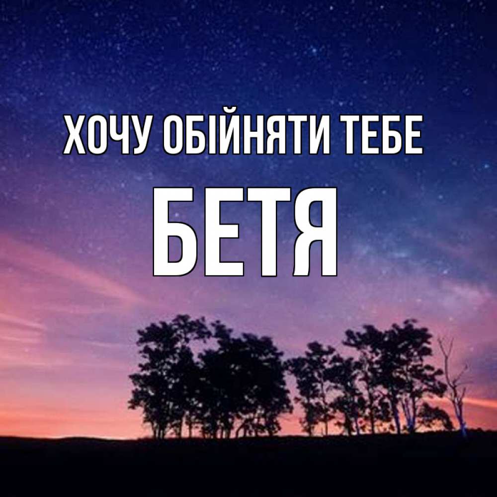 Открытка на каждый день з підписом, Бетя Хочу обійняти тебе силуэты деревьев Прикольна листівка з побажанням онлайн скачати безкоштовно 