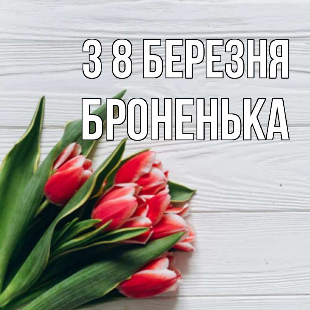 Открытка на каждый день з підписом, Броненька З 8 БЕРЕЗНЯ весна 2 Прикольна листівка з побажанням онлайн скачати безкоштовно 