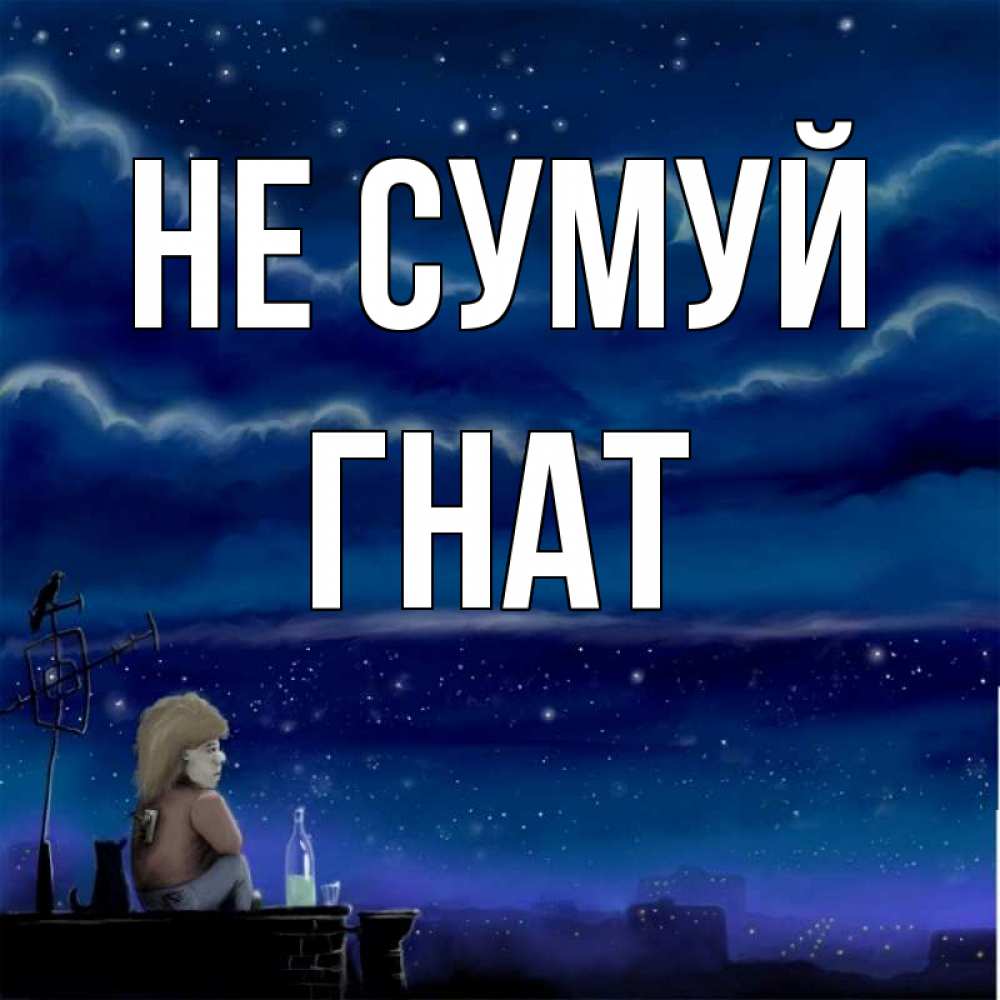 Открытка на каждый день з підписом, Гнат Не сумуй город с крыши Прикольна листівка з побажанням онлайн скачати безкоштовно 