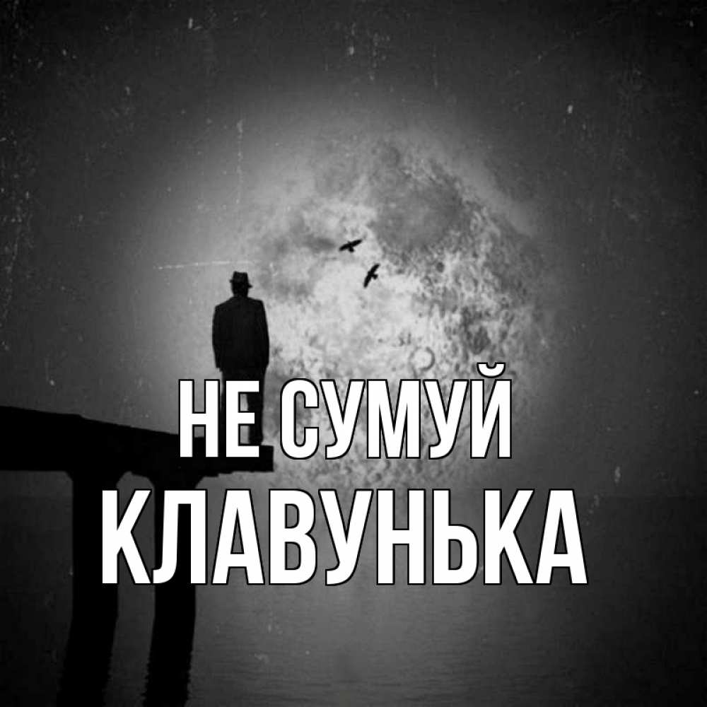 Открытка на каждый день з підписом, Клавунька Не сумуй мужчина на мосту Прикольна листівка з побажанням онлайн скачати безкоштовно 