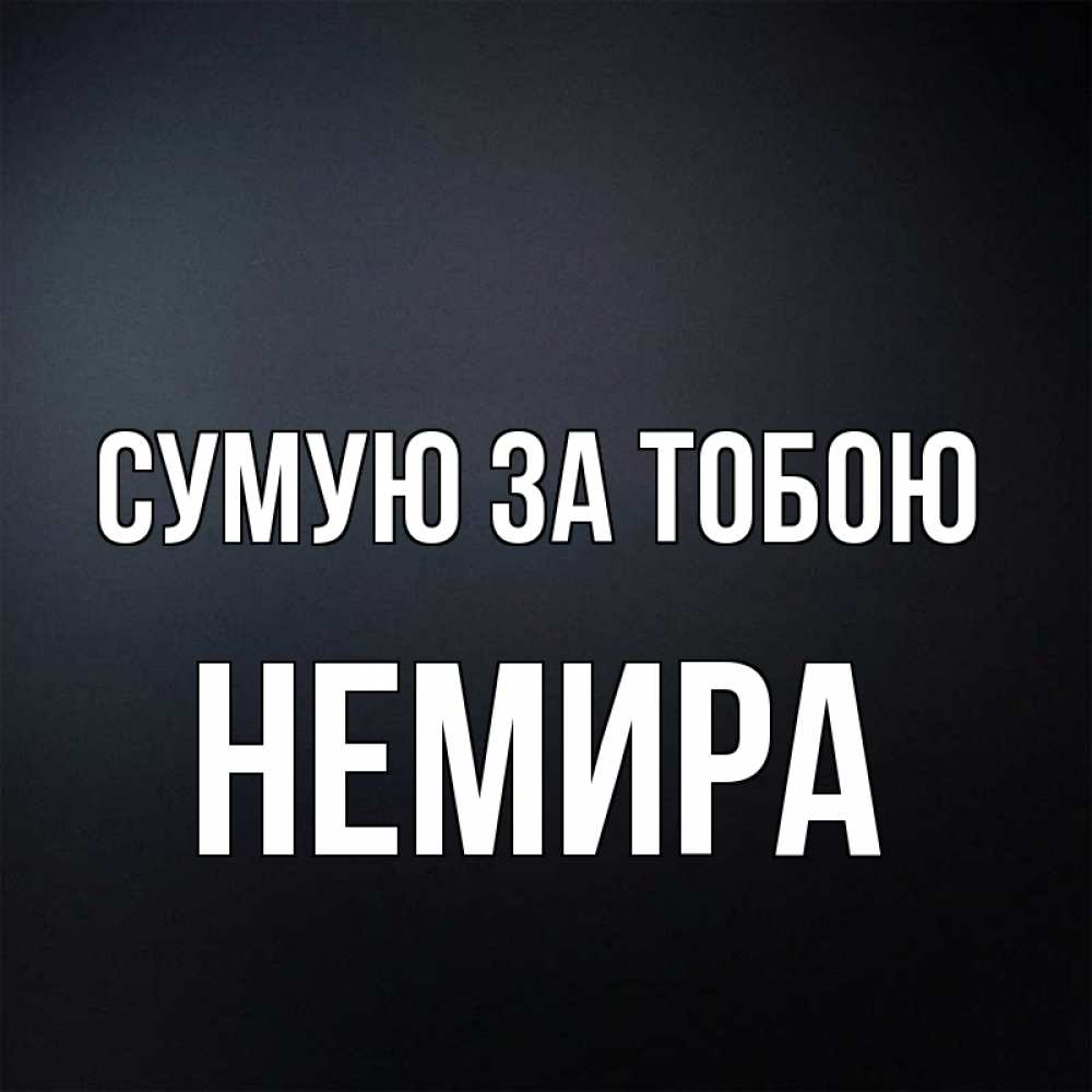 Открытка на каждый день з підписом, Немира Сумую за тобою с подписью Прикольна листівка з побажанням онлайн скачати безкоштовно 