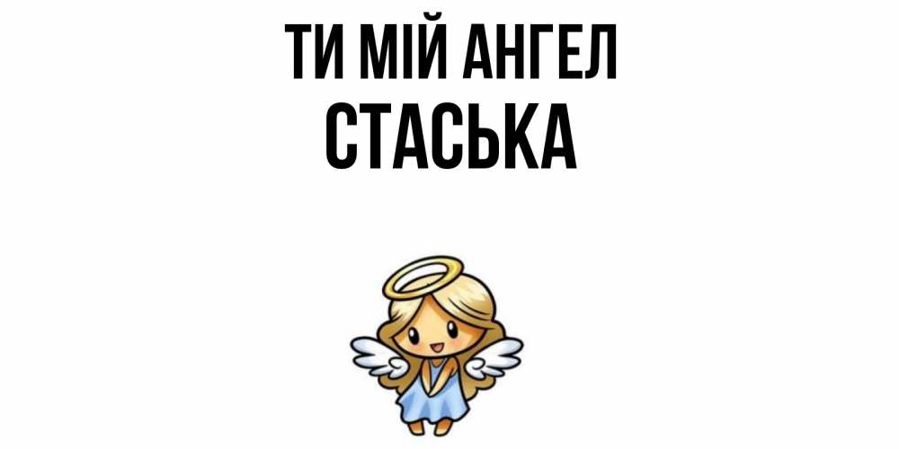 Открытка на каждый день з підписом, Стаська Ти мій ангел ангел Прикольна листівка з побажанням онлайн скачати безкоштовно 