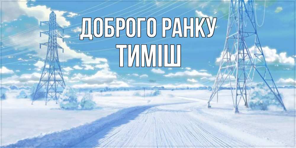 Открытка на каждый день з підписом, Тиміш Доброго ранку зимняя открытка Прикольна листівка з побажанням онлайн скачати безкоштовно 
