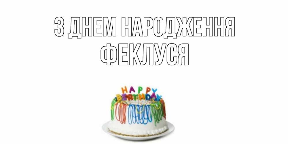 Открытка на каждый день з підписом, Феклуся З Днем народження Тортик Прикольна листівка з побажанням онлайн скачати безкоштовно 