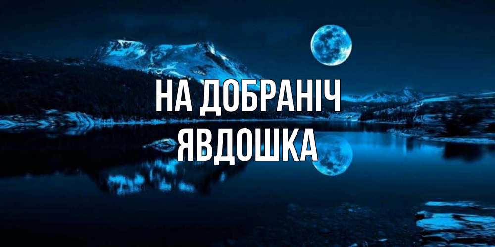 Открытка на каждый день з підписом, Явдошка На добраніч луна, озеро, горы Прикольна листівка з побажанням онлайн скачати безкоштовно 