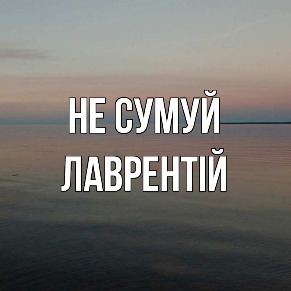 Открытка на каждый день з підписом, Лаврентій Не сумуй водная гладь Прикольна листівка з побажанням онлайн скачати безкоштовно 