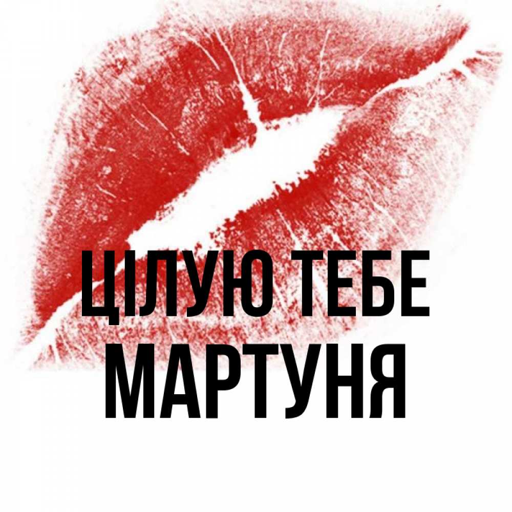 Открытка на каждый день з підписом, Мартуня Цілую тебе открытка с пожеланием поцелуя Прикольна листівка з побажанням онлайн скачати безкоштовно 
