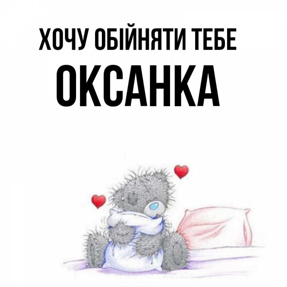 Открытка на каждый день з підписом, Оксанка Хочу обійняти тебе сердечки мишка Тедди и кроватка Прикольна листівка з побажанням онлайн скачати безкоштовно 