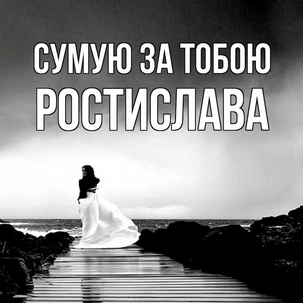 Открытка на каждый день з підписом, Ростислава Сумую за тобою скучаю Прикольна листівка з побажанням онлайн скачати безкоштовно 