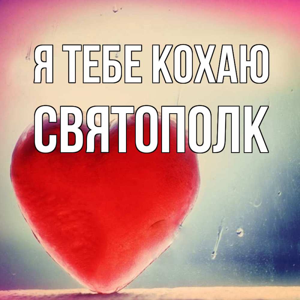 Открытка на каждый день з підписом, Святополк Я тебе кохаю красное сердечко Прикольна листівка з побажанням онлайн скачати безкоштовно 