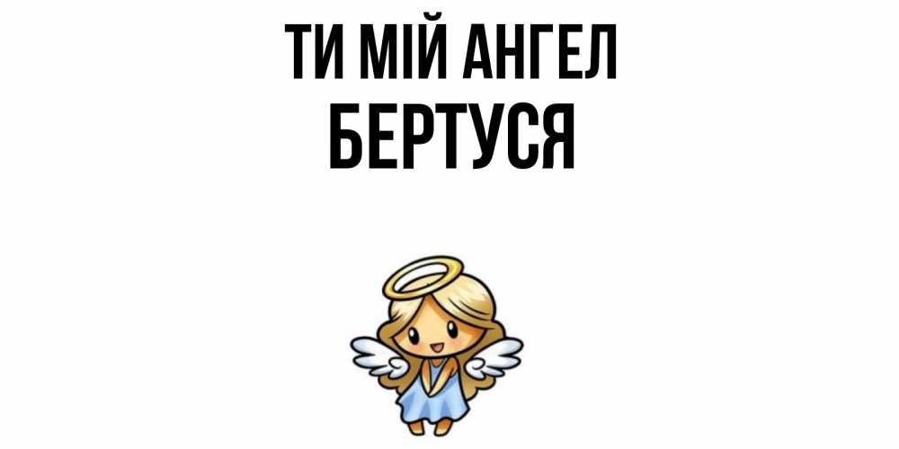 Открытка на каждый день з підписом, Бертуся Ти мій ангел ангел Прикольна листівка з побажанням онлайн скачати безкоштовно 