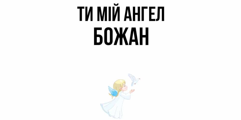 Открытка на каждый день з підписом, Божан Ти мій ангел ангел, голубь Прикольна листівка з побажанням онлайн скачати безкоштовно 