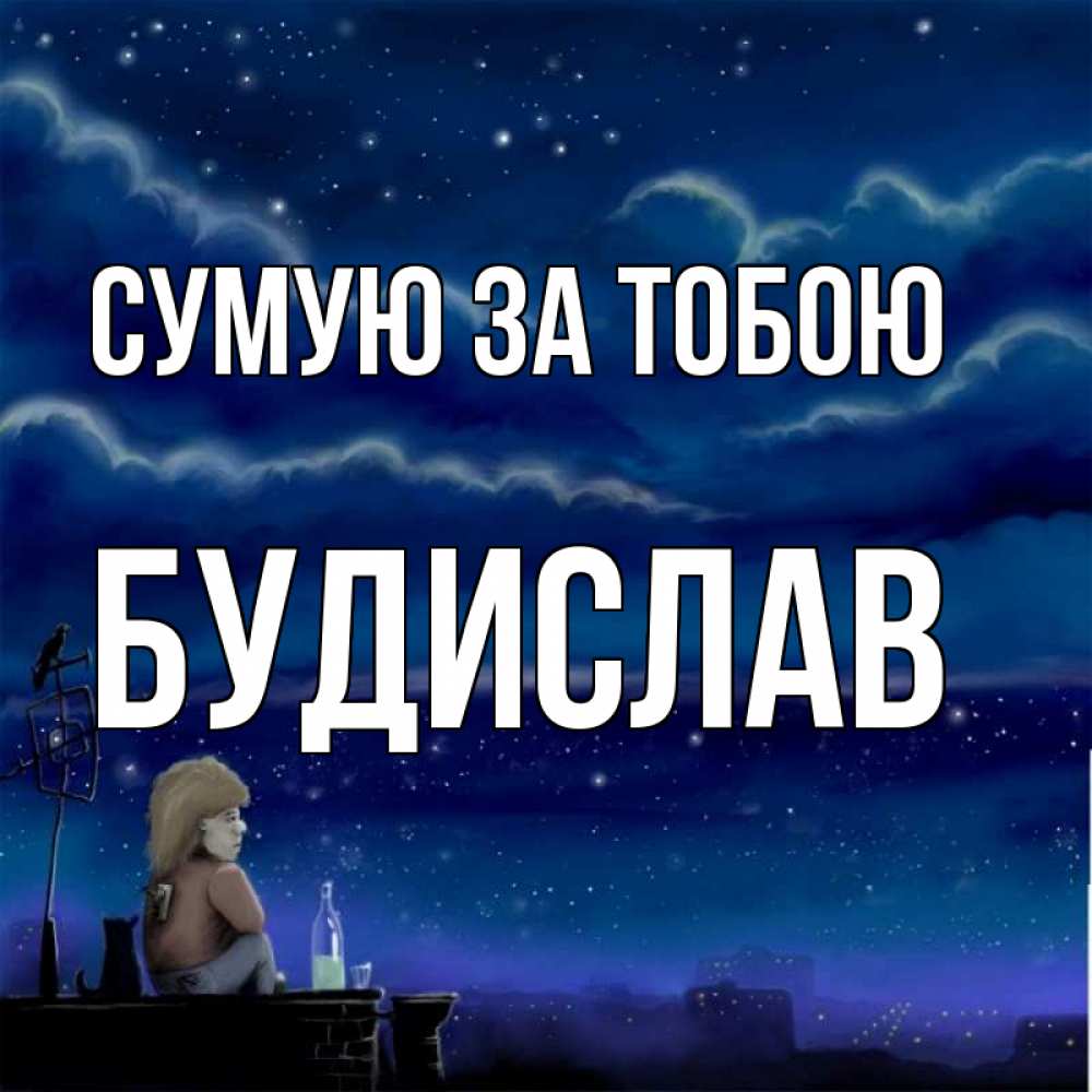 Открытка на каждый день з підписом, Будислав Сумую за тобою на крыше 1 Прикольна листівка з побажанням онлайн скачати безкоштовно 