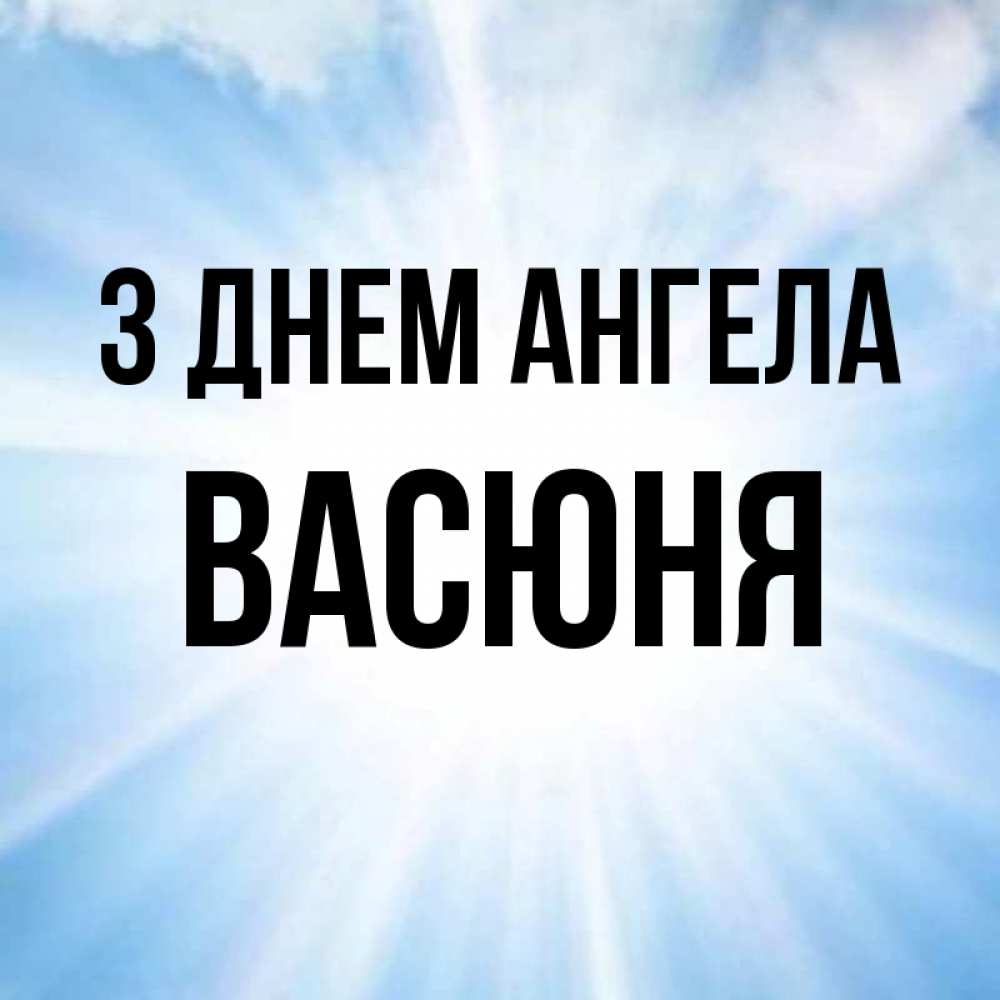 Открытка на каждый день з підписом, Васюня З Днем ангела свет небесный Прикольна листівка з побажанням онлайн скачати безкоштовно 