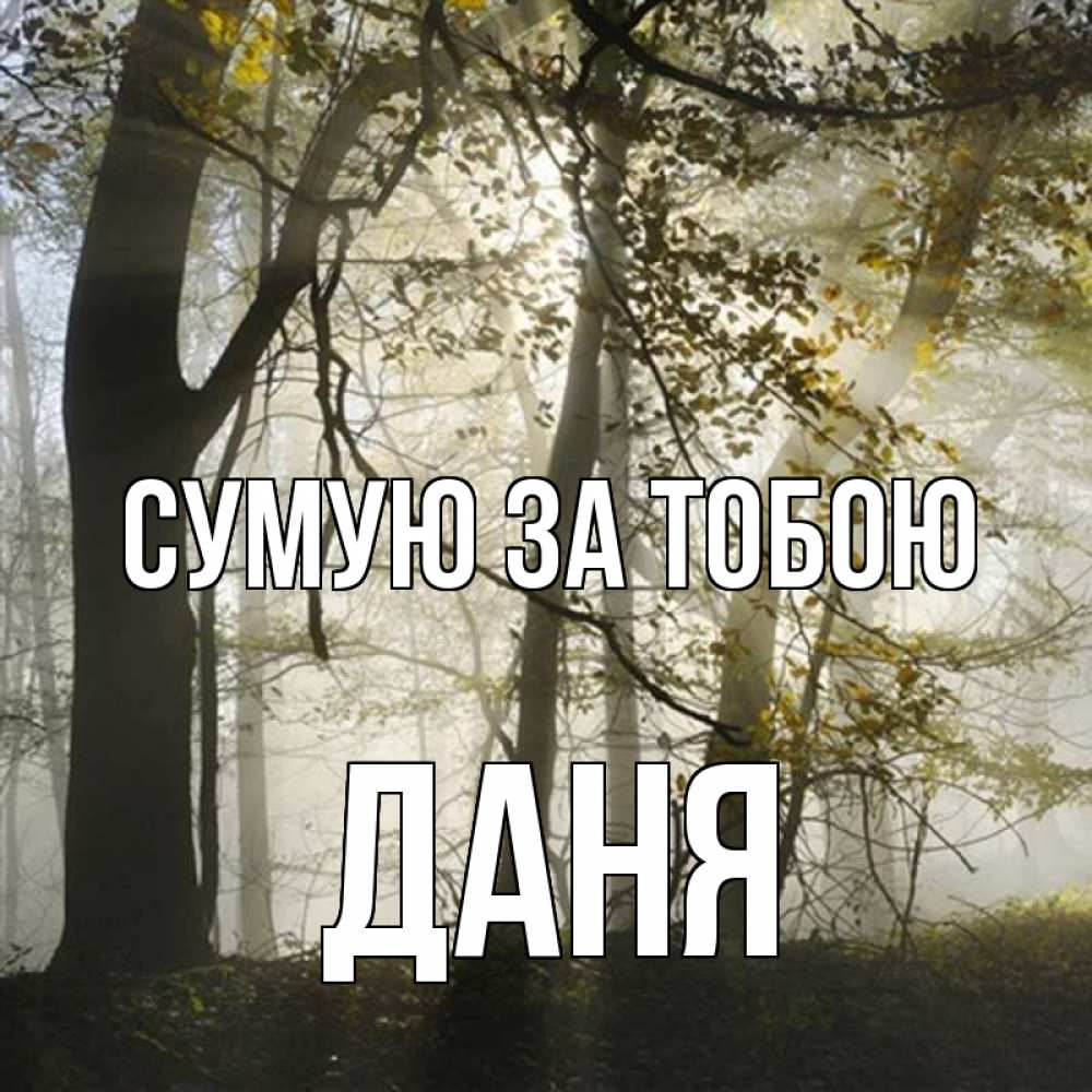 Открытка на каждый день з підписом, Даня Сумую за тобою грустно Прикольна листівка з побажанням онлайн скачати безкоштовно 