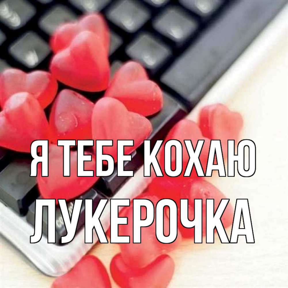 Открытка на каждый день з підписом, Лукерочка Я тебе кохаю конфеты в виде сердец Прикольна листівка з побажанням онлайн скачати безкоштовно 