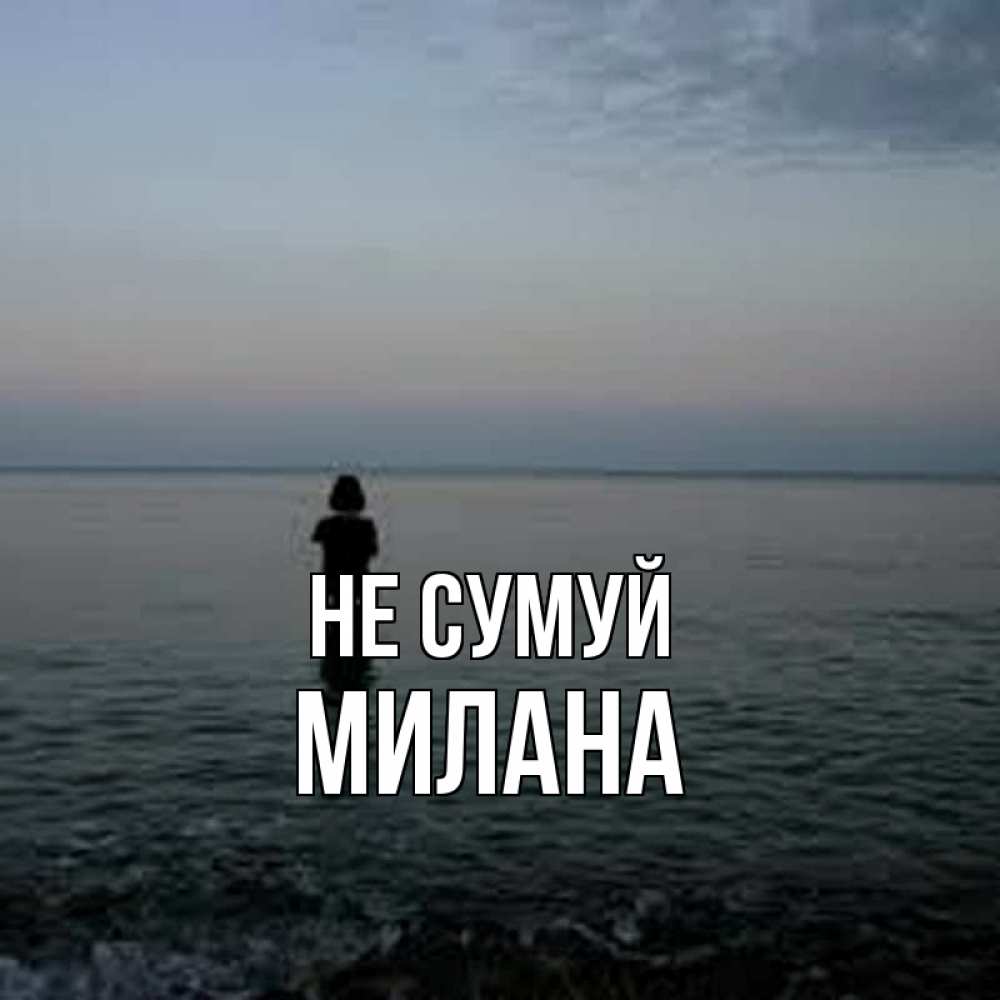 Открытка на каждый день з підписом, Милана Не сумуй девушка Прикольна листівка з побажанням онлайн скачати безкоштовно 