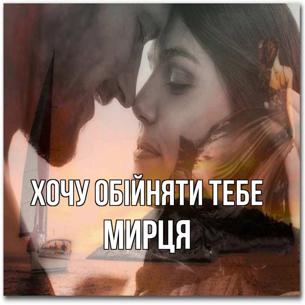 Открытка на каждый день з підписом, Мирця Хочу обійняти тебе возлюбленные Прикольна листівка з побажанням онлайн скачати безкоштовно 